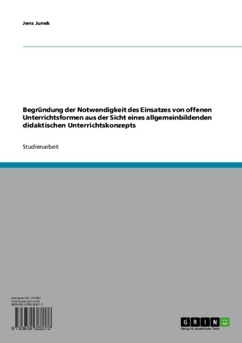 Begründung der Notwendigkeit des Einsatzes von offenen Unterrichtsformen aus der Sicht eines allgemeinbildenden didaktischen Unterrichtskonzepts (German Edition)