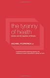 The Tyranny of Health: Doctors and the Regulation of Lifestyle