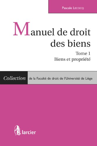Manuel de droit des biens: Tome 1 : Biens et propriété (Collection de la Faculté de droit de l'Université de Liège) (French Edition)