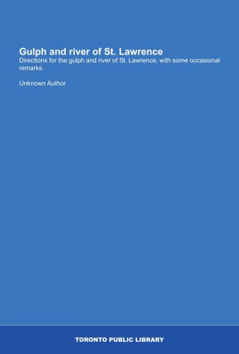 Gulph and river of St. Lawrence: Directions for the gulph and river of St. Lawrence, with some occasional remarks.