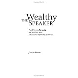 The Wealthy Speaker: The Proven Formula for Building Your Successful Speaking Business