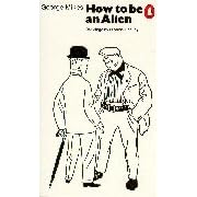 How to Be an Alien: A Handbook for Beginners and Advanced Pupils