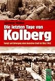 Produkt-Bild: Die letzten Tage von Kolberg: Kampf und Untergang einer deutschen Stadt im M&auml;rz 1945