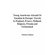 Young Americans Abroad Or Vacation in Europe: Travels in England, France, Holland,... by Various Authors