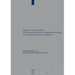 Ãgypten lesbar machen - die klassische Konservierung/Restaurierung von Papyri und neuere Verfahren (Archiv Fur Papyrusforschung Und Verwandte Gebiete - Beihefte)