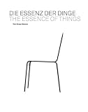 Produkt-Bild: Die Essenz der Dinge - The Essence of Things: Design und die Kunst der Reduktion - Design and the Art of Reduction
