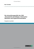Die Entwicklungspolitik der DDR -Theoretische Grundlagen, historischer �berblick und Organisationsstruktur