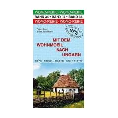 Mit dem Wohnmobil nach Ungarn: Die Anleitung f�r einen Erlebnisurlaub. Tipps, Tricks, Touren, tolle Pl�tze