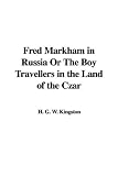 Fred Markham in Russia Or The Boy Travellers in the Land of the Czar