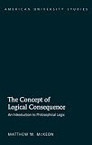 The Concept of Logical Consequence: An Introduction to Philosophical Logic (American University Studies V: Philosophy)