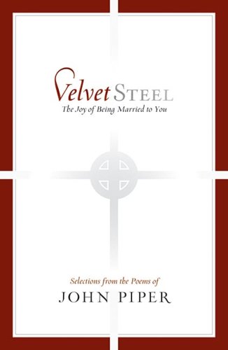 Velvet Steel: The Joy of Being Married to You: Selections from the Poems of John Piper