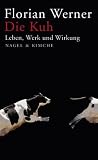 Die Kuh: Leben, Werk und Wirkung - Florian Werner