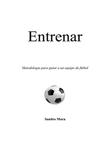Entrenar. Metodologia para guiar a un equipo de fútbol (Spanish Edition)