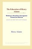 The Education of Henry Adams (Websters Brazilian Portuguese Thesaurus Edition)