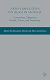 New perspectives on Islam in Senegal : conversion, migration, wealth, power, and femininity
