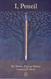 I, Pencil - My Family Tree As Told to Leonard E. Read