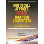 How to Sell at Prices Higher Than Your Competitors: The Complete Book on How to Make Your Prices Stick