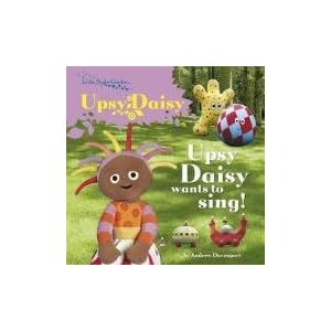 In The Night Garden: Upsy Daisy Wants to Sing In The Night Garden: Upsy Daisy Wants to Sing