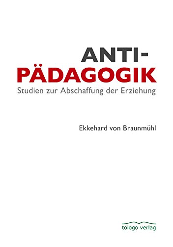 Antipädagogik: Studien zur Abschaffung der Erziehung (German Edition)