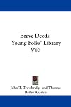 Brave Deeds: Young Folks' Library V10 (Young Folks' Library)