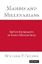Mahdis and Millenarians: Shiite Extremists in Early Muslim Iraq