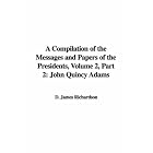 A Compilation of the Messages and Papers of the Presidents, Volume 2,... by D. James Richardson