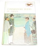 Commodore Perry in Japan, (American heritage junior library)