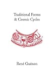 Traditional Forms and Cosmic Cycles (Guenon, Rene. Works.)