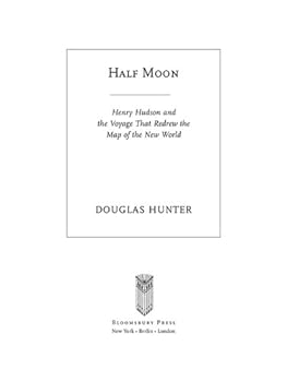 half moon: henry hudson and the voyage that redrew the map of the new world - douglas hunter half moon: henry hudson and the voyage that redrew the map of the new world - douglas hunter