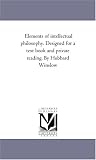 Elements of intellectual philosophy. Designed for a text book and private reading. By Hubbard Winslow