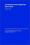 Undergraduate Algebraic Geometry (London Mathematical Society Student Texts)