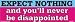 Expect nothing and you`ll never be disappointed