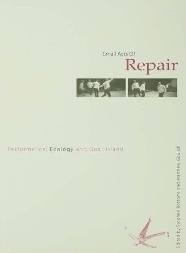 Small Acts of Repair: Performance, Ecology and Goat Island