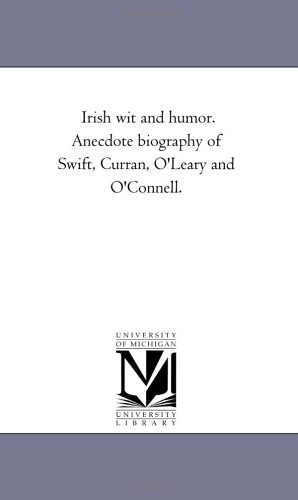 Irish wit and humor. Anecdote biography of Swift, Curran, O'Leary and O'Connell.