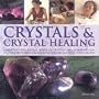 Crystals and Crystal Healing: Harnessing the Unique Power of Crystals and Gemstones for Health and Inner Harmony, with Over 200 Beautiful Photographs