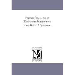 Feathers For Arrows; or, Illustrations From My Note Book. by C. H. Spurgeon.