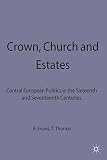 Crown, Church and estates : Central European politics in the sixteenth and seventeenth centuries