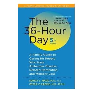 The 36-Hour Day, fifth edition: The 36-Hour Day: A Family Guide to Caring for People Who Have Alzheimer Disease, Related Dementias, and Memory Loss (A