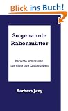 So genannte Rabenm�tter: Berichte von Frauen, die ohne ihre Kinder leben
