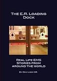 The E.R. Loading Dock; Real Life EMS Stories From Around The World Image of The E.R. Loading Dock; Real Life EMS Stories From Around The World