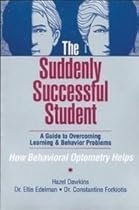 The Suddenly Successful Student: A Guide to Overcoming Learning & Behavior Problems - How Behavioral Optometry Helps