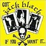 Got Jack Black If You Want It