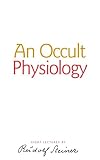 An Occult Physiology: Eight Lectures Given in Prague Between 20 and 28 March, 1911