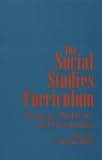 The Social Studies Curriculum : Purposes, Problems, And  Possibilities