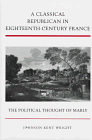 A Classical Republican in Eighteenth-Century France: The Political Thought of Mably Johnson Wright