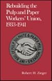 Rebuilding the Pulp and Paper Workers' Union, 1933-1941 (Twentieth-Century America)