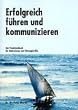 Erfolgreich f�hren und kommunizieren. Das Praxishandbuch f�r Unternehmer und F�hrungskr�fte