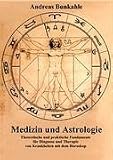 Medizin und Astrologie: Theoretische und praktische Fundamente f�r Diagnose und Therapie von Krankheiten mit dem Horoskop - Andreas Bunkahle