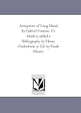 Antiquities of Long Island; by Gabriel Furman. To which is added a Bibliography by Henry Onderdonk. jr. Ed. by Frank Moore.