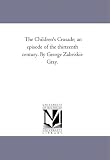 The Children's Crusade; an episode of the thirteenth century. By George Zabriskie Gray.